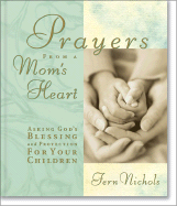 Prayers from a Mom's Heart: Asking God's Blessing and Protection for Your Children