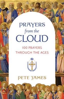 Prayers from the Cloud: 100 Prayers Through the Ages - James, Pete