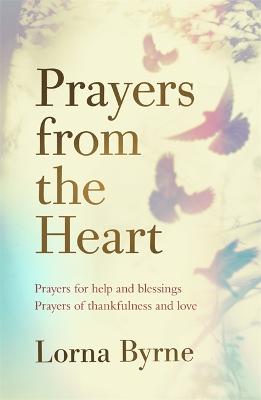 Prayers from the Heart: Prayers for help and blessings, prayers of thankfulness and love - Byrne, Lorna