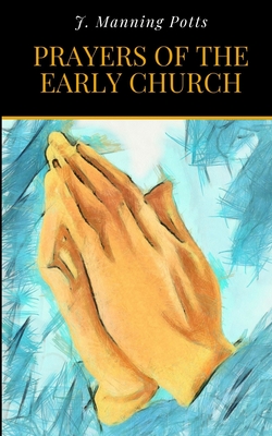 Prayers of the Early Church - Potts, J Manning