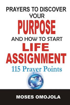 Prayers to Discover Your Purpose and How to Start Life Assignment - Omojola, Moses