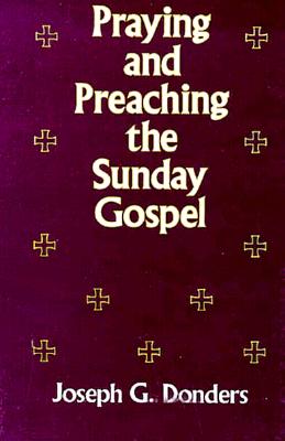 Praying and Preaching the Sunday Gospel - Donders, Joseph G
