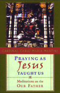 Praying as Jesus Taught Us: Meditations on the Our Father