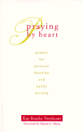 Praying by Heart: Prayers for Personal Devotion and Public Worship