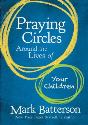 Praying Circles Around the Lives of Your Children - Batterson, Mark