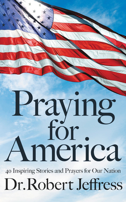 Praying for America: 40 Inspiring Stories and Prayers for Our Nation - Jeffress, Robert, Dr.