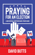 Praying for an Election: A Non-Partisan, Scripture-Based, Prayer Guide