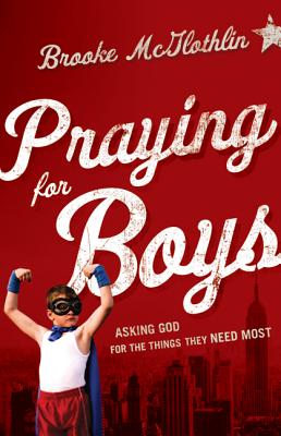 Praying for Boys: Asking God for the Things They Need Most - McGlothlin, Brooke, and Graham, Cliff (Foreword by)