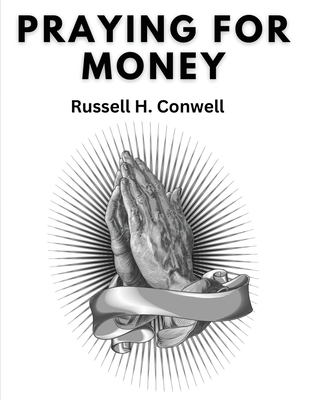 Praying For Money - Russell H Conwell