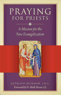 Praying for Priests: A Mission for the New Evangelization: Reflections, Testimonies, and Rosaries - Beckman, Kathleen, and Pacwa, Mitch, Father (Foreword by)