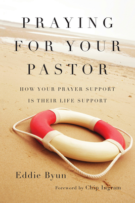 Praying for Your Pastor: How Your Prayer Support Is Their Life Support - Byun, Eddie, and Ingram, Chip (Foreword by)