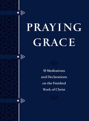 Praying Grace (Gift Edition): 55 Meditations and Declarations on the Finished Work of Christ - Holland, David A