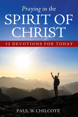 Praying in the Spirit of Christ - Chilcote, Paul W, PhD