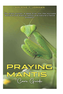 Praying Mantis Care Guide: The Silent hunter: A deep dive into the intricate world of the mantis family and nature's fierce predator.