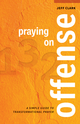 Praying on Offense: A Simple Guide to Transformational Prayer - Clark, Jeff