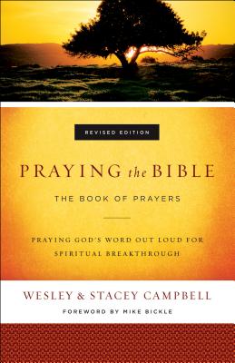 Praying the Bible: The Book of Prayers - Campbell, Wesley, and Campbell, Stacey, and Bickle, Mike (Foreword by)
