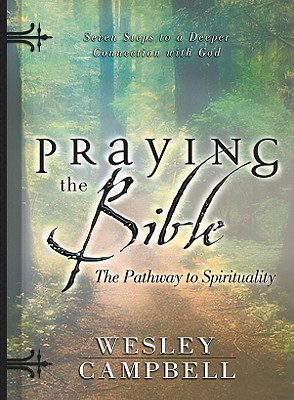 Praying the Bible: The Pathway to Spirituality: Seven Steps to a Deeper Connection with God - Campbell, Wesley, and Campbell, Stacey, and Bickle, Mike (Foreword by)