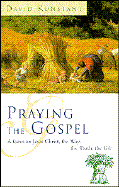 Praying the Gospels: A Focus on Jesus Christ, the Way, the Truth, the Life - Konstant, David