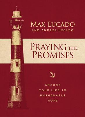 Praying the Promises: Anchor Your Life to Unshakable Hope - Lucado, Max, and Lucado, Andrea