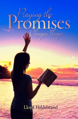 Praying the Promises Changes Things - Hildebrand, Lloyd B