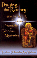 Praying the Rosary: With the Joyful, Luminous, Sorrowful, & Glorious Mysteries