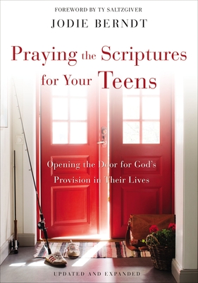 Praying the Scriptures for Your Teens: Opening the Door for God's Provision in Their Lives - Berndt, Jodie