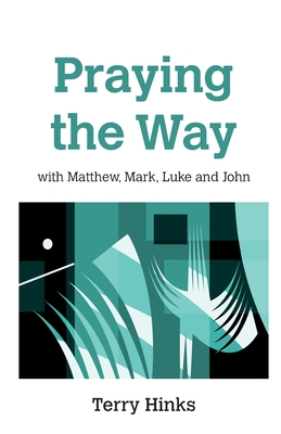 Praying the Way: with Matthew, Mark, Luke and John - Hinks, Terry