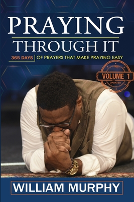 Praying Through It: 365 Days Worth of Prayers That Make Praying Easy - Murphy, William