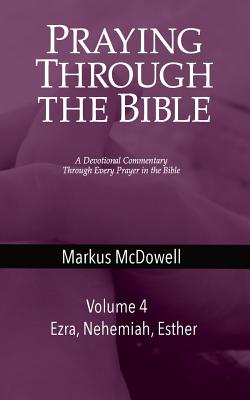 Praying Through the Bible (Vol 4): Ezra, Nehemiah, and Esther - McDowell, Markus