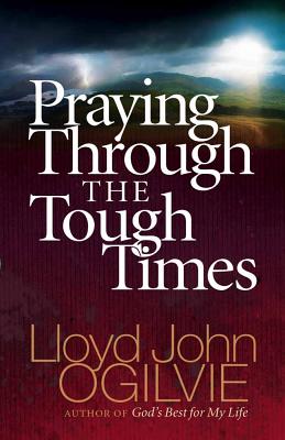 Praying Through the Tough Times - Ogilvie, Lloyd John, Dr.