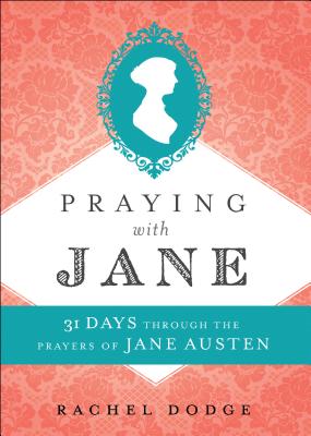 Praying with Jane: 31 Days Through the Prayers of Jane Austen - Dodge, Rachel