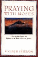 Praying with Moses: A Year of Daily Prayers and Reflections on the Words and Actions of Moses