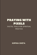 Praying with Pixels: Digital Tools for Spiritual Practice