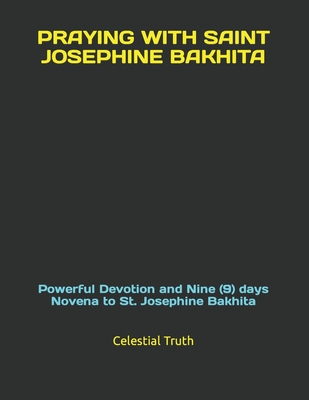 Praying with Saint Josephine Bakhita: Powerful Devotion and Nine (9) days Novena to St. Josephine Bakhita - Truth, Celestial