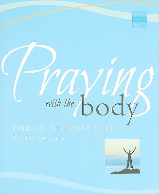 Praying with the Body: Bringing the Psalms to Life - DeLeon, Roy