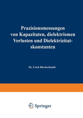 Prazisionsmessungen Von Kapazitaten, Dielektrischen Verlusten Und Dielektrizitatskonstanten - Blechschmidt, Erich