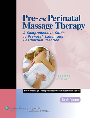 Pre- and Perinatal Massage Therapy: A Comprehensive Guide to Prenatal, Labor, and Postpartum Practice - Osborne, Carole