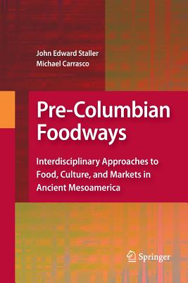 Pre-Columbian Foodways: Interdisciplinary Approaches to Food, Culture, and Markets in Ancient Mesoamerica - Staller, John (Editor), and Carrasco, Michael (Editor)
