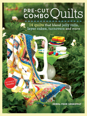 Pre-Cut Combo Quilts: 14 Quilts That Blend Jelly Rolls, Layer Cakes, Turnovers and More - Greenway, Debra