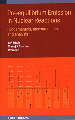 Pre-equilibrium Emission in Nuclear Reactions: Fundamentals, measurements and analysis - Singh, B. P., and Sharma, Manoj K., and Prasad, R.
