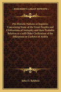 Pre-Historic Nations or Inquiries Concerning Some of the Great Peoples and Civilizations of Antiquity and their Probable Relation to a still Older Civilization of the Ethiopians or Cushites of Arabia