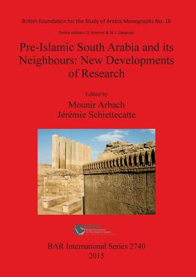 Pre-Islamic South Arabia and its Neighbours: New Developments of Research: Proceedings of the 17th Rencontres Sabennes held in Paris, 6-8 June 2013 - Arbach, Mounir (Editor), and Schiettecatte, Jrmie (Editor)