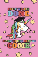 Pre-K We Are Done. Kindergarten Here We Come.: Pre-K Girls Graduation Journal, Magic Unicorn With Stars, Composition NoteBook, 6 x 9