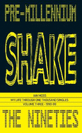 PRE-MILLENNIUM SHAKE: My Life Through One Thousand Singles: Volume Three - 1990-99