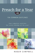 Preach for a Year - 104 Sermon Outlines - Campbell, Roger