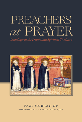 Preachers at Prayer: Soundings in the Dominican Spiritual Tradition - Murray, Paul, and Timoner, Gerard (Foreword by)