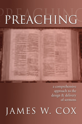 Preaching: A Comprehensive Approach to the Design and Delivery of Sermons - Cox, James