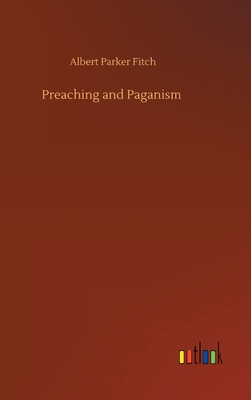 Preaching and Paganism - Fitch, Albert Parker