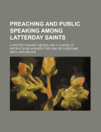 Preaching and Public Speaking Among Latterday Saints: A Protest Against Abuses and a Course of Instructions Whereby They May Be Overcome