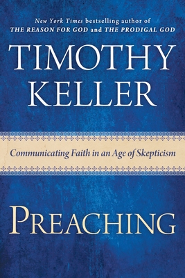 Preaching: Communicating Faith in an Age of Skepticism - Keller, Timothy